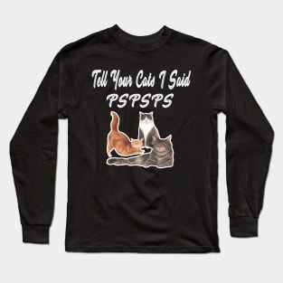 Tell Your Cat I Said Pspsps Long Sleeve T-Shirt